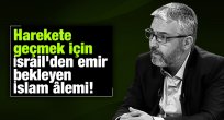 Harekete geçmek için İsrail'den emir bekleyen İslam âlemi!