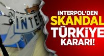 İnterpol’den skandal Türkiye kararı!