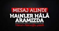 Mesaj alındı, hainler hâlâ aramızda