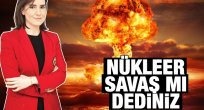Nükleer savaş mı dediniz?