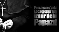 Pensilvanya’daki Locaefendi’nin İzmir’deki Papazı!