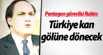 Pentagon görevlisi: Türkiye kan gölüne dönecek