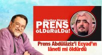 Prens Abdülâziz’i Ecyad’ın lâneti mi öldürdü?