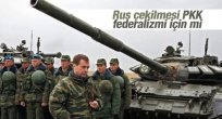 Rus çekilmesi PKK federalizmi için mi?