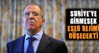 Rusya Suriye'ye girmesek Esed rejimi düşecekti