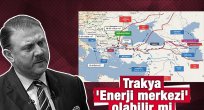 Trakya 'Enerji merkezi' olabilir mi?