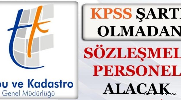 Tapu ve Kadastro KPSS Şartı Olmadan Sözleşmeli Personel Alımı