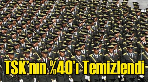 TSK’nın yüzde 40’ı temizlendi
