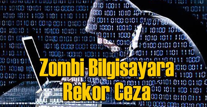Zombi bilgisayarı olana rekor ceza geliyor