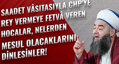 Saadet Vâsıtasıyla CHP'ye Rey Vermeye Fetvâ Veren Hocalar, Nelerden Mesul Olacaklarını Dinlesinler!